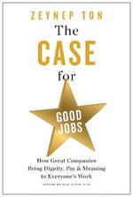 The Case for Good Jobs: How Great Companies Bring Dignity, Pay, and Meaning to Everyone's Jobs