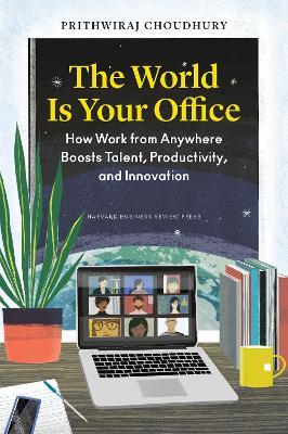 The World Is Your Office: How Work from Anywhere Boosts Talent, Productivity, and Innovation - Prithwiraj Choudhury - cover