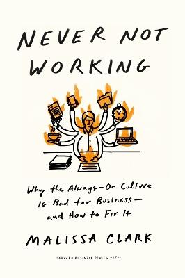 Never Not Working: Why the Always-On Culture Is Bad for Business — and How to Fix It - Malissa Clark - cover