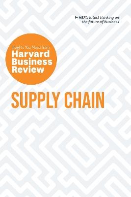 Supply Chain: The Insights You Need from Harvard Business Review - Harvard Business Review,Willy C. Shih,Christian Shuh - cover