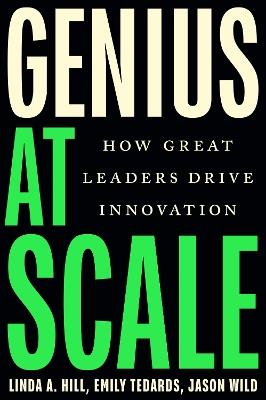 Genius at Scale: How Great Leaders Drive Innovation - Linda A. Hill,Emily Tedards,Jason Wild - cover