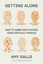 Getting Along: How to Work with Anyone (Even Difficult People)