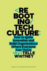 Rebooting Tech Culture: How to Ignite Innovation and Build Organizations Where Everyone Can Thrive