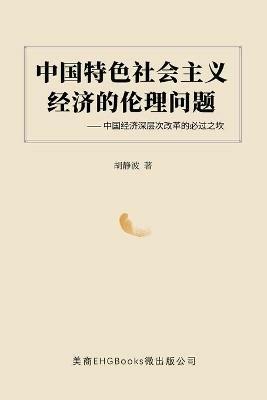 ???????????????--??????????????: The Ethical Issues of the Socialist Economy with Chinese Characteristics: Obstacles to the Deep Reform of China's Economy - Jingbo Hu,??? - cover