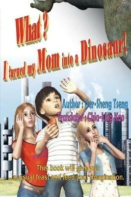 What? I turned my mom into a dinosaur!: ???????????!(?????) - Der-Sheng Tseng,??? - cover