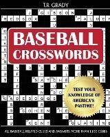 Baseball Crosswords: Test Your Knowledge of America's Pastime, All Baseball-Related Clues and Answers - T R Grady - cover
