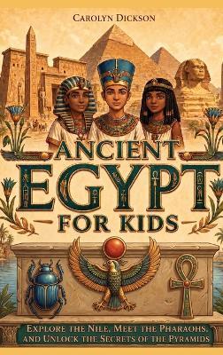 Ancient Egypt for Kids: Explore the Nile, Meet the Pharaohs, and Unlock the Secrets of the Pyramids - Dylanna Press - cover