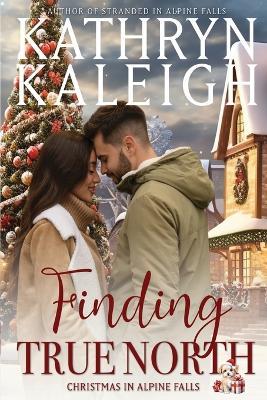 Finding True North: Christmas in Apline Falls - Kathryn Kaleigh - cover
