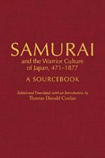 Samurai and the Warrior Culture of Japan, 471–1877: A Sourcebook