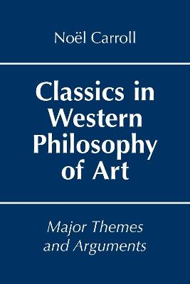 Classics in Western Philosophy of Art: Major Themes and Arguments - Noël Carroll - cover
