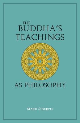 The Buddha's Teachings As Philosophy - Mark Siderits - cover