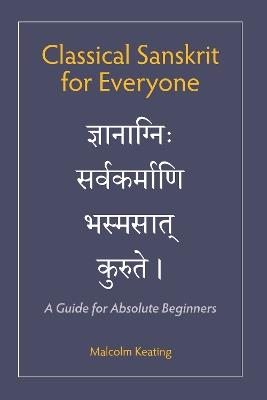 Classical Sanskrit for Everyone: A Guide for Absolute Beginners - Malcolm Keating - cover
