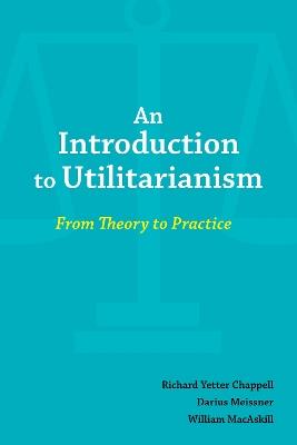 An Introduction to Utilitarianism: From Theory to Practice - Richard Chappell,Darius Meissner,William MacAskill - cover