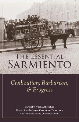 The Essential Sarmiento: Civilization, Barbarism, and Progress: - Domingo Sarmiento - cover