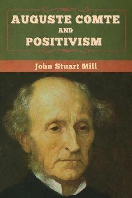 Auguste Comte and Positivism - John Stuart Mill - cover