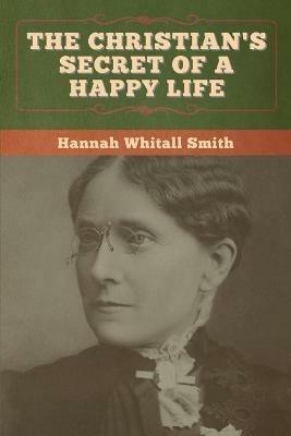 The Christian's Secret of a Happy Life - Hannah Whitall Smith - cover