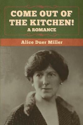 Come Out of the Kitchen! A Romance - Alice Duer Miller - cover