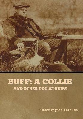 Buff: A Collie, and Other Dog-Stories - Albert Payson Terhune - cover