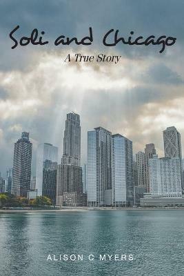 Soli and Chicago: A True Story - Alison C Myers - cover