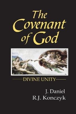 The Covenant of God: Divine Unity - J Daniel,R J Konczyk - cover