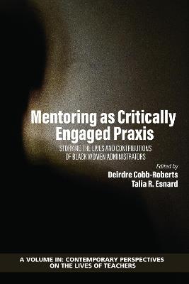 Mentoring as Critically Engaged Praxis: Storying the Lives and Contributions of Black Women Administrators - cover