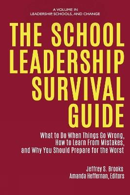 The School Leadership Survival Guide: What to Do When Things Go Wrong, How to Learn from Mistakes, and Why You Should Prepare for the Worst - cover
