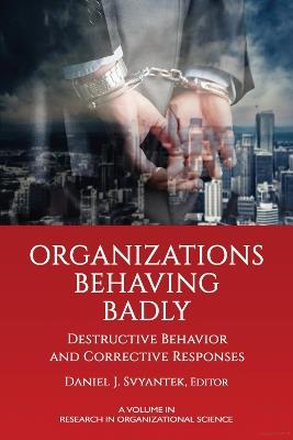 Organizations Behaving Badly: Destructive Behavior and Corrective Responses - cover