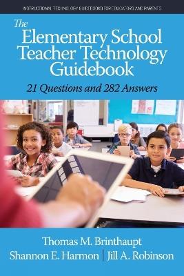The Elementary School Teacher Technology Guidebook: 21 Questions and 282 Answers - Thomas M. Brinthaupt,Shannon E. Harmon,Jill A. Robinson - cover