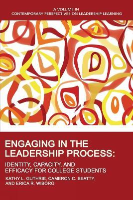 Engaging in the Leadership Process: Identity, Capacity, and Efficacy for College Students - Kathy L. Guthrie,Cameron C. Beatty,Erica R. Wiborg - cover