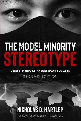 The Model Minority Stereotype: Demystifying Asian American Success - Nicholas D. Hartlep - cover