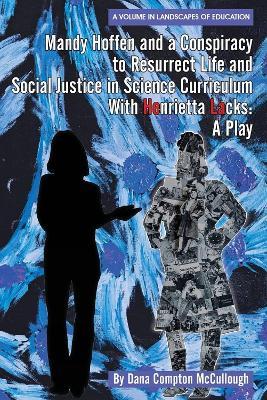 Mandy Hoffen and a Conspiracy to Resurrect Life and Social Justice in Science Curriculum with Henrietta Lacks: A Play - Dana Compton McCullough - cover