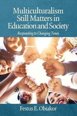 Multiculturalism Still Matters in Education and Society: Responding to Changing Times - Festus E. Obiakor - cover