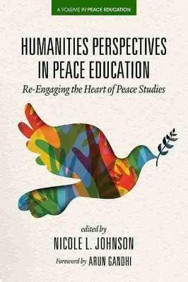 Humanities Perspectives in Peace Education: Re-Engaging the Heart of Peace Studies - Arun Gandhi - cover