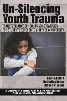 Un-Silencing YouthTrauma: TransformativeSchool-Based Strategies for Students Exposed to Violence & Adversity - cover