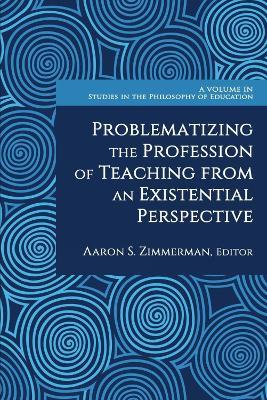Problematizing the Profession of Teaching from an Existential Perspective - cover