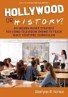 Hollywood or History?: An Inquiry-Based Strategy for Using Television Shows to Teach Issue-Centered Curriculum - Starlynn R. Nance - cover