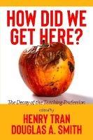 How Did We Get Here?: The Decay of the Teaching Profession - cover
