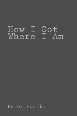 How I Got Where I Am - Peter Perrin - cover