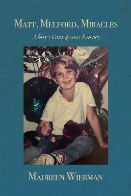 Matt, Melford, Miracles: A Boy's Courageous Journey - Maureen Wierman - cover