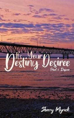 It's Your Destiny Desiree: Part 1, Desiree - Sherry Myrick - cover