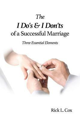The I Do's and I Don'ts of a Successful Marriage: Three Essential Elements - Rick L Cox - cover