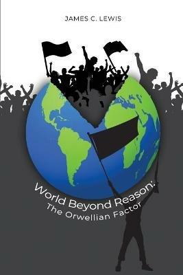 World Beyond Reason: The Orwellian Factor - James C Lewis - cover