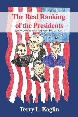 The Real Ranking of the Presidents: An Accomplishments-Based Evaluation - Terry L Koglin - cover