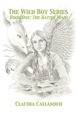 The Wild Boy Series: Book One: The Battle Maid - Claudia Callander - cover