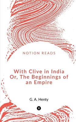 With Clive in India Or, The Beginnings of an Empire - Valentine Chirol - cover