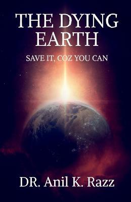 The Dying Earth Save It, Coz You Can - Anil Kumar - cover