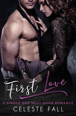 First Love: A Single Dad Next Door Romance - Celeste Fall - cover