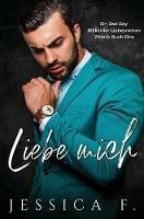 Liebe Mich: Ein Bad Boy Milliardar Liebesroman - Jessica F - cover