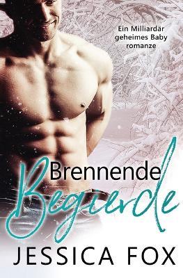 Brennende Begierde: Ein Milliardar geheimes Baby romanze - Jessica Fox - cover