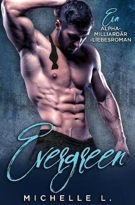 Evergreen: Ein Alpha-Milliardar-Liebesroman - Michelle L - cover